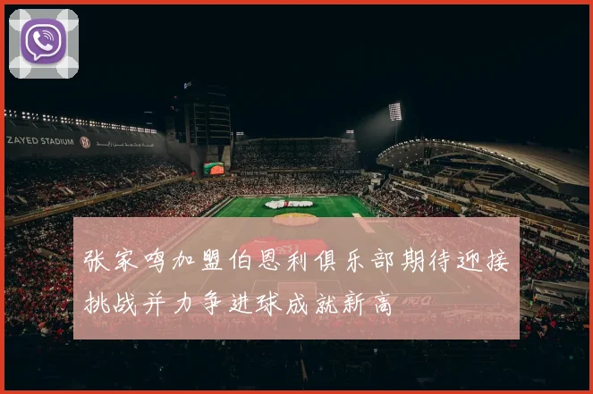 张家鸣加盟伯恩利俱乐部期待迎接挑战并力争进球成就新高