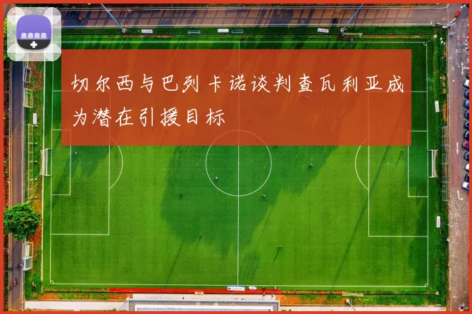 切尔西与巴列卡诺谈判查瓦利亚成为潜在引援目标