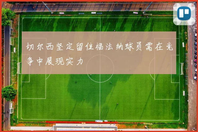 切尔西坚定留住福法纳球员需在竞争中展现实力