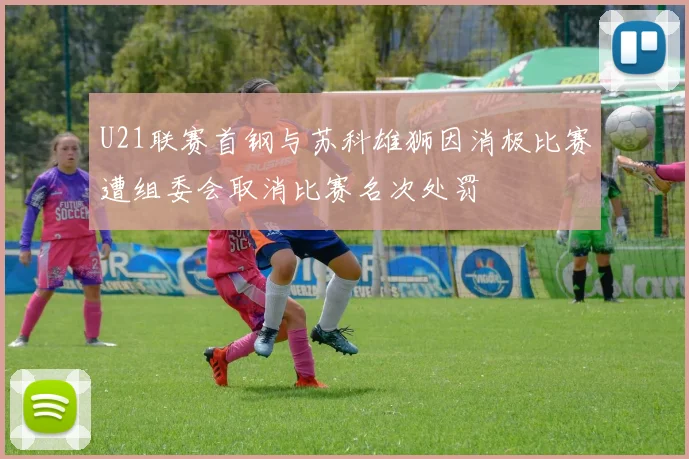 U21联赛首钢与苏科雄狮因消极比赛遭组委会取消比赛名次处罚