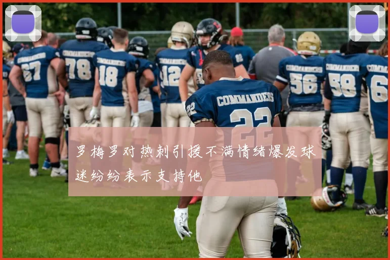 罗梅罗对热刺引援不满情绪爆发球迷纷纷表示支持他